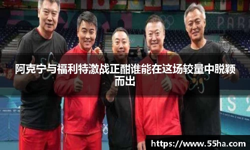 阿克宁与福利特激战正酣谁能在这场较量中脱颖而出